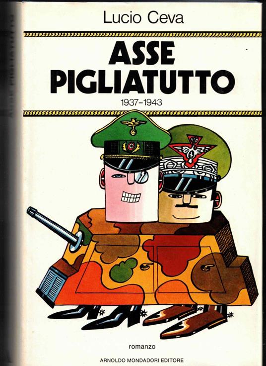 Asse Pigliatutto. Memorie1937-1943 del nob.gen. Triora di Rondissone (romanzo) - Lucio Ceva - copertina