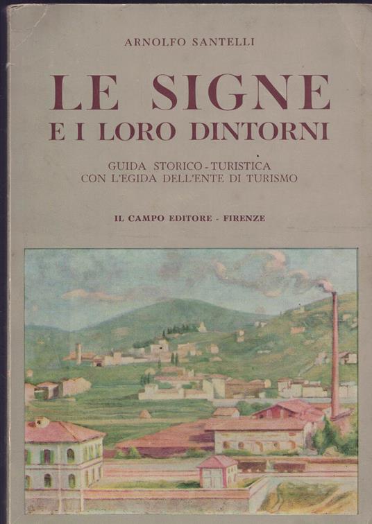 Le Signe e i loro dintorni. Guida storico-turistica con l'egida dell'Ente di Turismo - Arnolfo Santelli - copertina