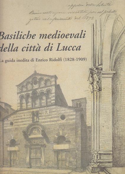 Basiliche medioevali della città di Lucca. La guida inedita di Enrico Ridolfi (1828-1909) - copertina