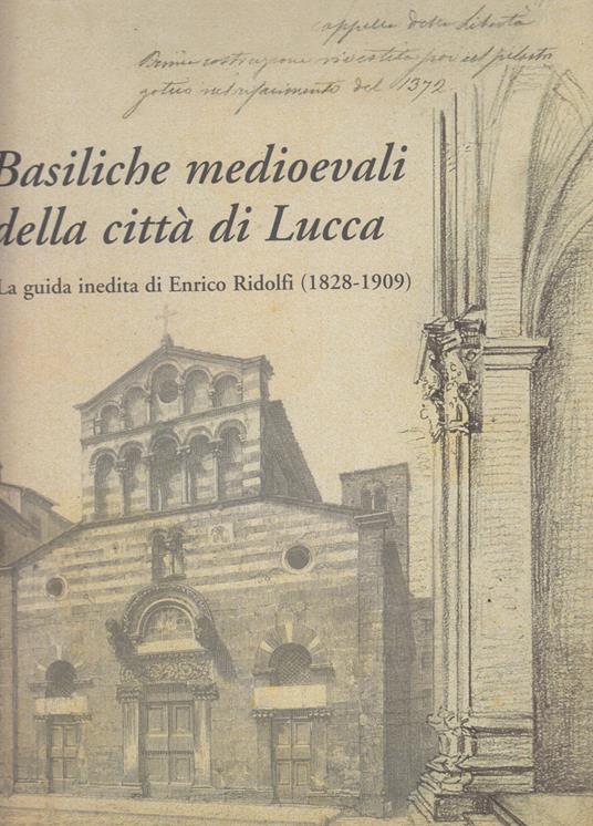 Basiliche medioevali della città di Lucca. La guida inedita di Enrico Ridolfi (1828-1909) - copertina