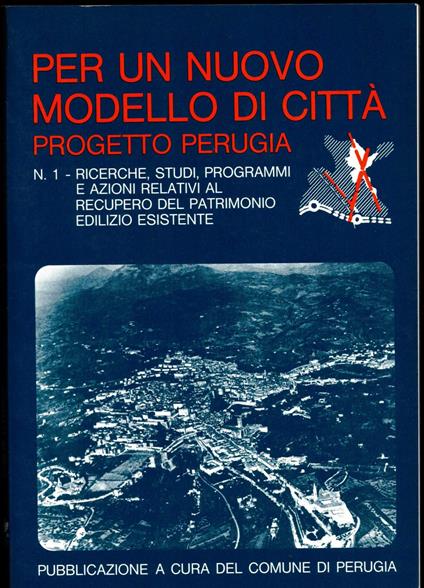 Per Un Nuovo Modello Di Città: Progetto Perugia - N. 1, Ricerche Studi Programmi Azioni Relativi Al Recupero Del Patrimonio Edilizio Esistente - copertina