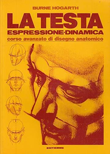 La Testa Espressione-Dinamica : Corso Avanzato Di Disegno Anatomico - Burne Hogarth - copertina