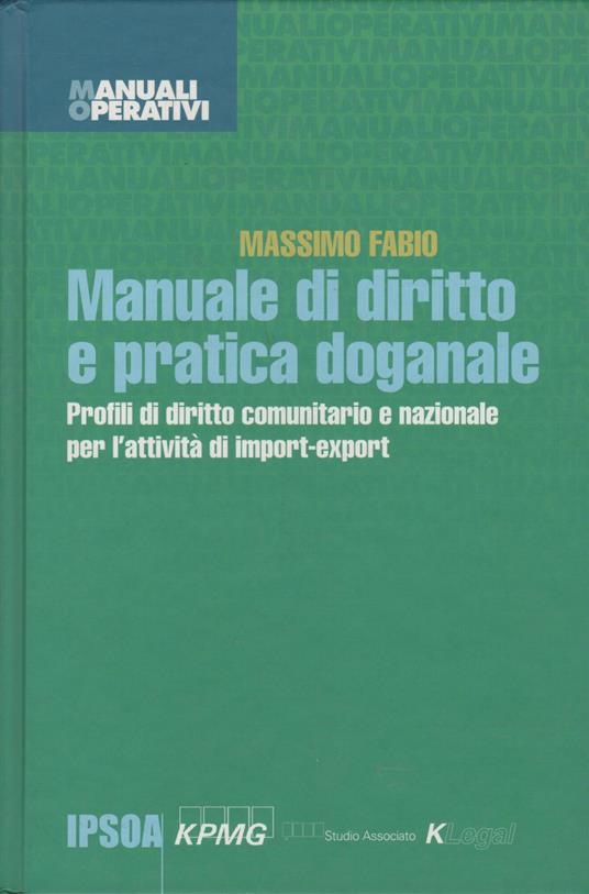 MANUALE DI DIRITTO E PRATICA DOGANALE Profili di diritto comunitario nazionale per l'attività di import-export - Massimo Fabio - copertina