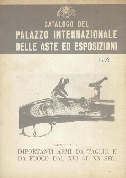 Catalogo di importanti armi da taglio e da fuoco dal 16. al 20. sec. provenienti da private collezioni ... : vendita a Firenze al Palazzo internazionale delle aste ed esposizioni, sabato 3 maggio 1975 - copertina