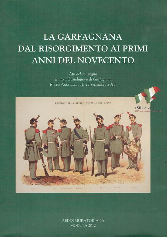 La Garfagnana dal Risorgimento ai primi anni del Novecento : atti del Convegno tenuto a Castelnuovo di Garfagnana, Rocca Ariostesca, 10 e 11 settembre 2011 - copertina