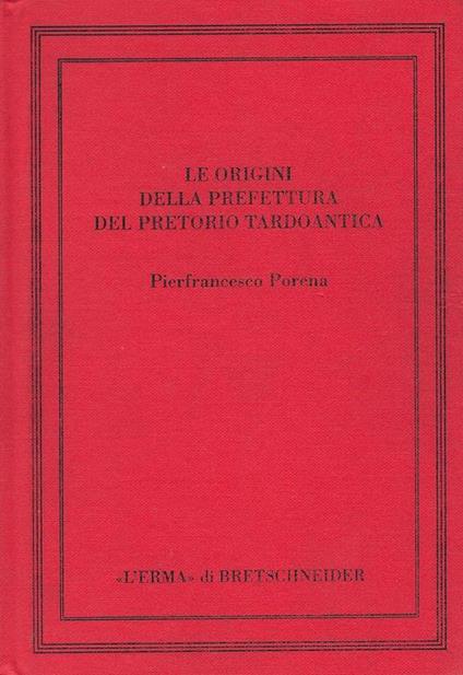 Le origini della prefettura del pretorio tardoantica - Pierfrancesco Porena - copertina