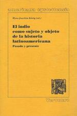 El indio como sujeto y objeto de la historia latinoamericana : pasado y presente : [actas del Simposio ADLAF del 25 al 28 de octubre de 1995!