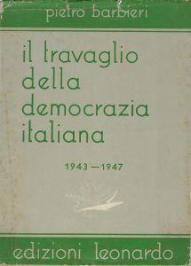 Il travaglio della democrazia italiana : 1943-1947 - Pietro Barbieri - copertina