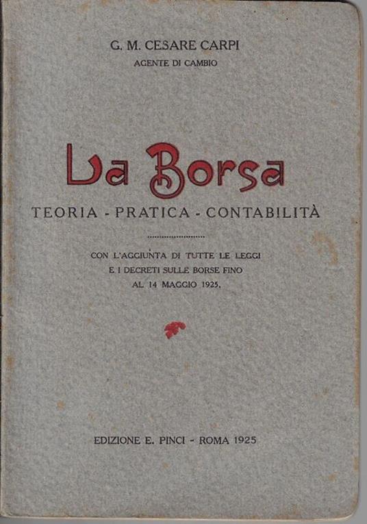 La borsa : teoria, pratica, contabilita con l'aggiunta di tutte le leggi ei decreti sulle borse fino al 14 maggio 1925 - copertina