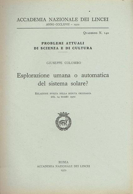 Esplorazione umana o automatica del sistema solare? Relazione svolta nella seduta ordinaria del 14 marzo 1970 - Giuseppe Colombo - copertina