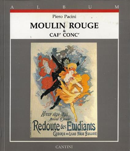 Moulin rouge & Caf' conc' : manifesti e grafica 1884-1904 - Piero Pacini - copertina