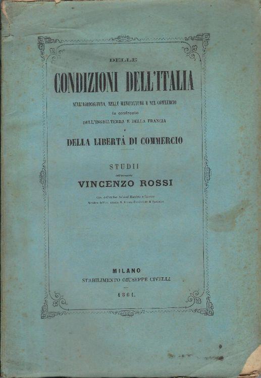 Delle condizioni dell'Italia nell'agricoltura, nelle manifatture e nel commercio in confronto dell'Inghilterra e della Francia e della libertà di commercio - Vincenzo Rossi - copertina