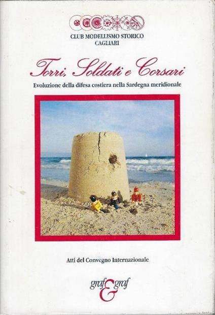 Torri, soldati e corsari : evoluzione della difesa costiera nella Sardegna meridionale : atti del convegno internazionale, saggi e contributi : Cagliari, 19 maggio 1995, Auditorium del CI - copertina