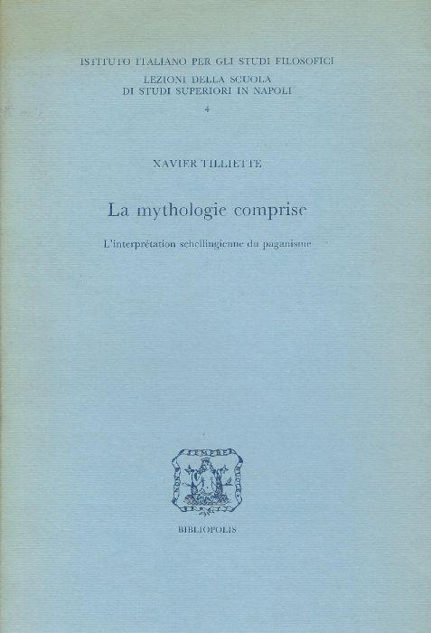 La mythologie comprise : l'interprétation schellingienne du paganisme - Xavier Tilliette - copertina