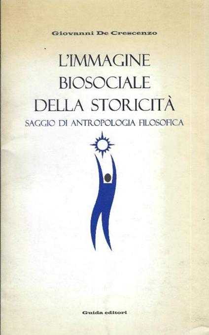 L' immagine biosociale della storicità : saggio di antropologia filosofica - Giovanni De Crescenzo - copertina