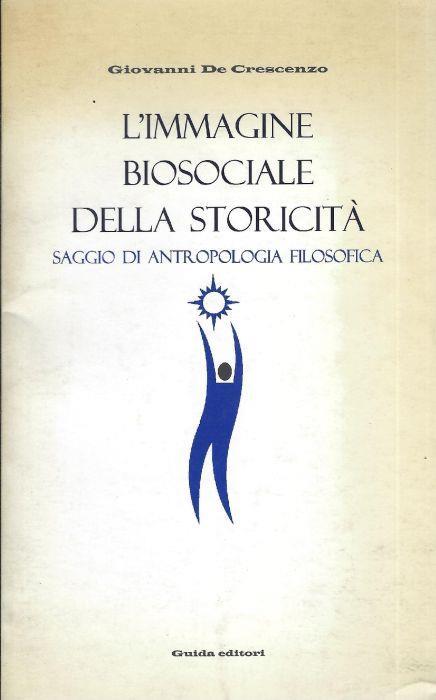L' immagine biosociale della storicità : saggio di antropologia filosofica - Giovanni De Crescenzo - copertina