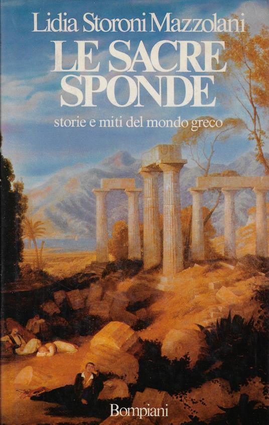 Le sacre sponde : storie e miti del mondo greco - Lidia Storoni Mazzolani - copertina