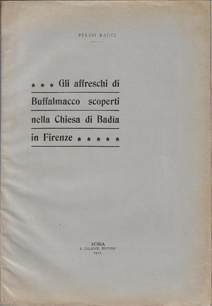 Gli affreschi di Buffalmacco scoperti nella chiesa di Badia in Firenze - Peleo Bacci - copertina
