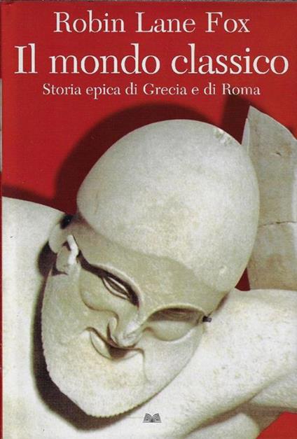 Il mondo classico : storia epica di Grecia e di Roma - Robin Lane Fox - copertina