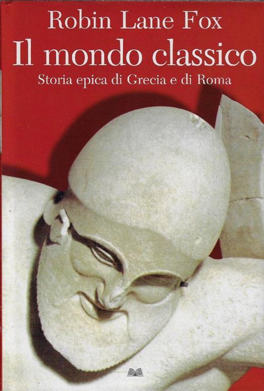 Il mondo classico : storia epica di Grecia e di Roma - Robin Lane Fox - copertina