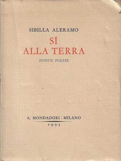 Sí alla terra : nuove poesie - Sibilla Aleramo - copertina