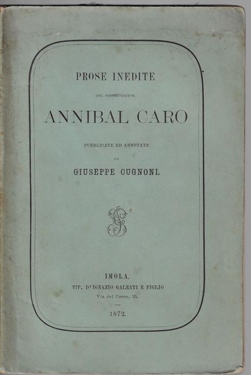 Prose inedite del commendator Annibal Caro ; pubblicate ed annotate da Giuseppe Cugnoni - Annibal Caro - copertina