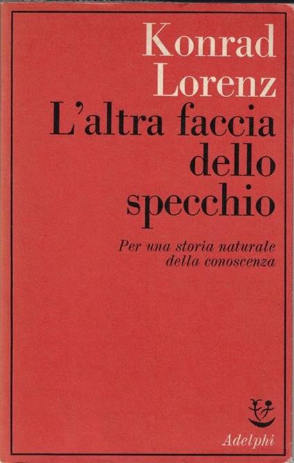 L' altra faccia dello specchio : per una storia naturale della conoscenza - Konrad Lorenz - copertina