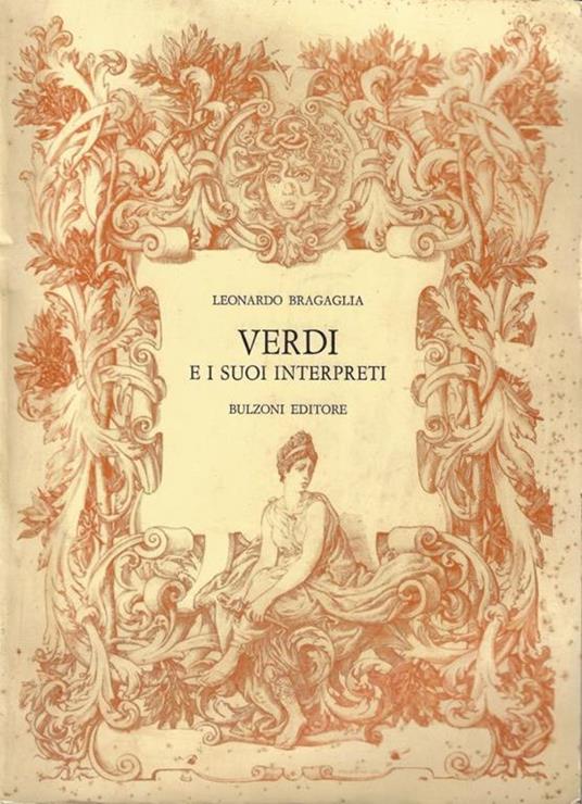 Verdi e i suoi interpreti, (1839-1978) : vita scenica delle opere del cigno di Busseto attraverso una antologia critica e uno studio delle ventotto opere di Giuseppe Verdi - Leonardo Bragaglia - copertina
