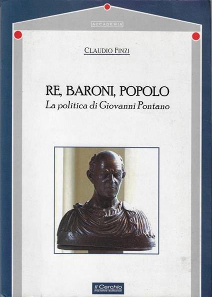 Re, baroni, popolo. La politica di Giovanni Pontano - Claudio Finzi - copertina