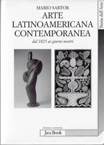 Arte latinoamericana contemporanea. Dal 1825 ai giorni nostri