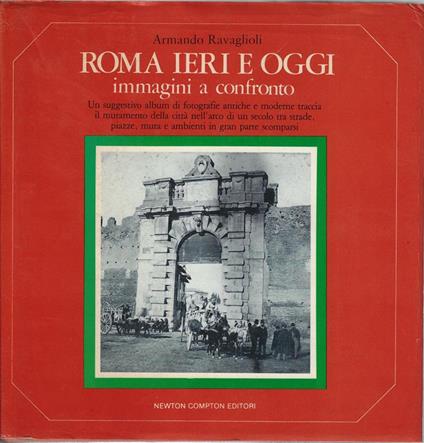Roma ieri e oggi : immagini a confronto: un suggestivo album di fotografie antiche e moderne - Armando Ravaglioli - copertina