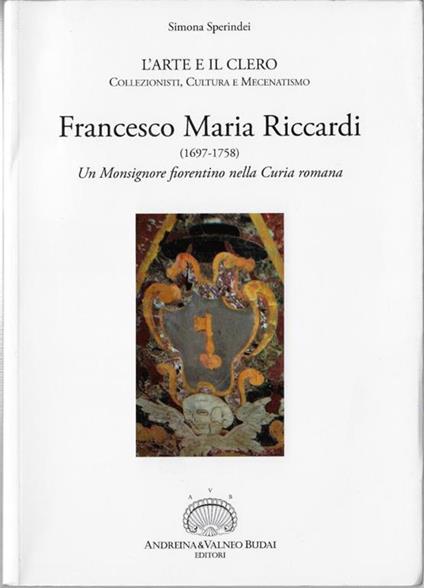 Francesco Maria Riccardi (1697-1758). Un monsignore fiorentino nella Curia romana - Simona Sperindei - copertina