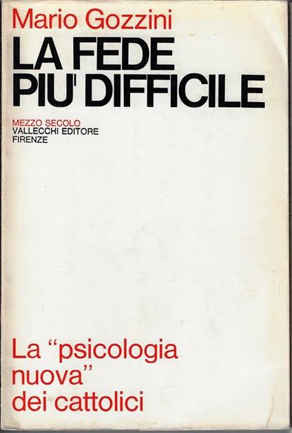 La fede piu difficile : la psicologia nuova dei cattolici - Mario Gozzini - copertina