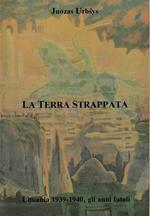 La terra strappata : Lituania 1939-1940, gli anni fatali