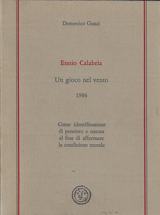 Ennio Calabria : un gioco nel vento 1986 : come identificazione di pensiero e natura al fine di affermare la condizione morale - Domenico Guzzi - copertina
