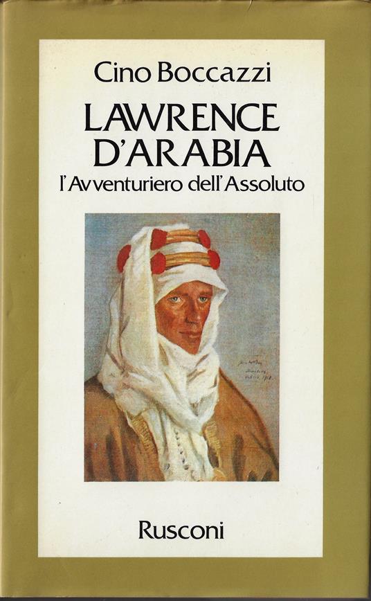 Lawrence d'Arabia : l'avventuriero dell'assoluto - Cino Boccazzi - copertina