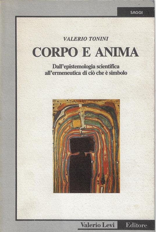 Corpo e anima : dall'epistemologia scientifica all'ermeneutica di ciò che è simbolo - Valerio Tonini - copertina