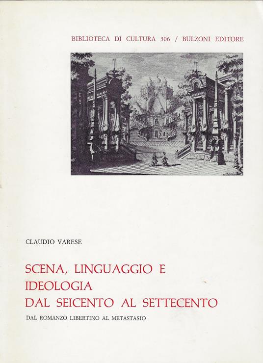 Scena, linguaggio e ideologia dal Seicento al Settecento : dal romanzo libertino al Metastasio - Claudio Varese - copertina