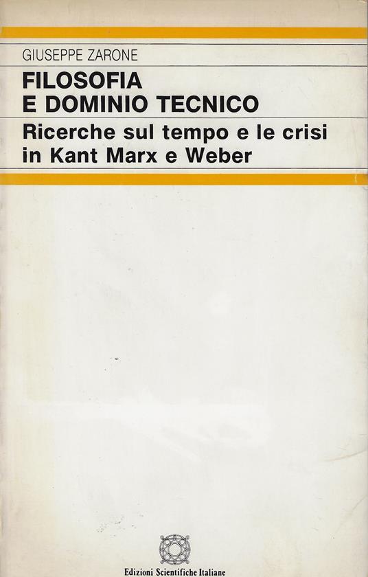 Filosofia e dominio tecnico : ricerche sul tempo e le crisi in Kant, Marx e Weber - Giuseppe Zarone - copertina