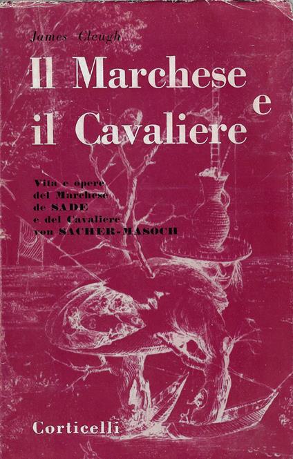 Il marchese e il cavaliere : studio sulla vita e le opere del marchese de Sade (1740-1814) e del cavaliere von Sacher-Masoch (1836-1905) - James Cleugh - copertina