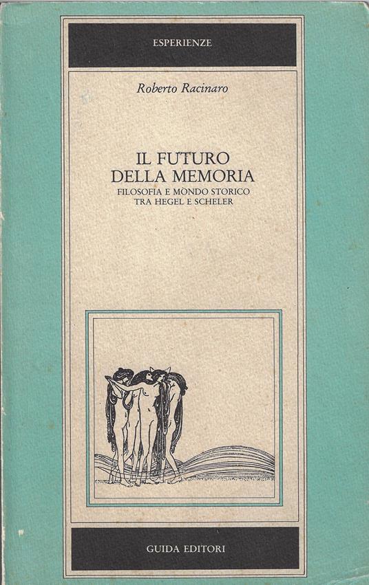 Il futuro della memoria. Filosofia e mondo storico tra Hegel e Scheler - Roberto Racinaro - copertina