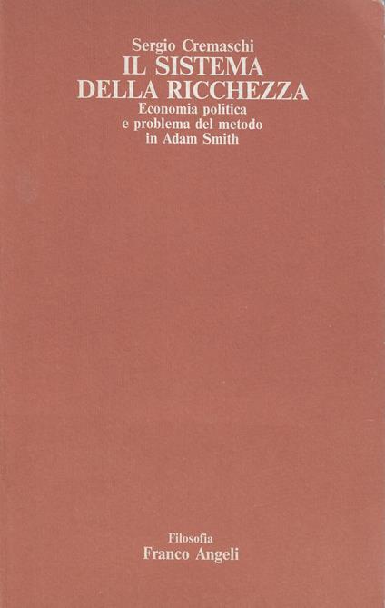 Il sistema della ricchezza : economia politica e problema del metodo in Adam Smith - Sergio Cremaschi - copertina