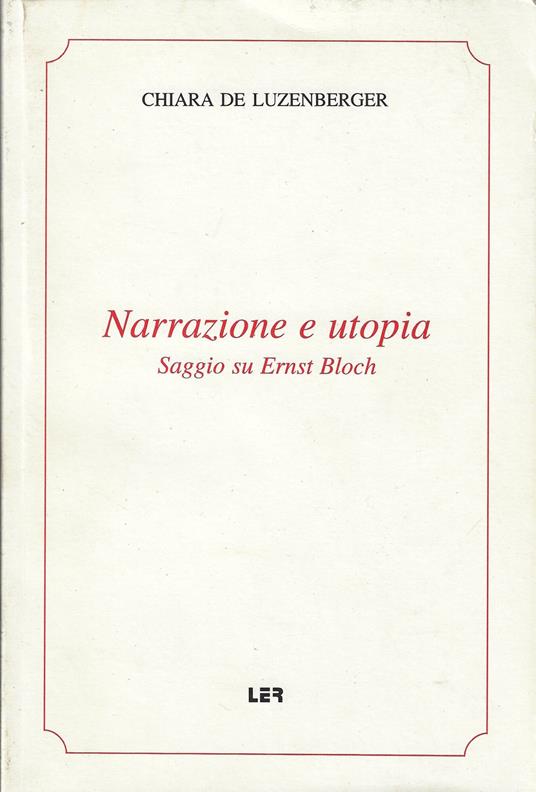 Narrazione e utopia : saggio su Ernst Bloch - Chiara De Luzenberger - copertina