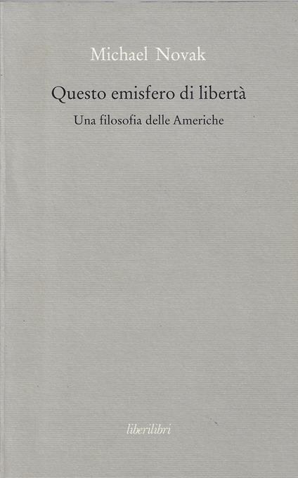 Questo emisfero di libertà : una filosofia delle Americhe - Michael Novak - copertina