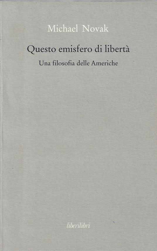 Questo emisfero di libertà : una filosofia delle Americhe - Michael Novak - copertina