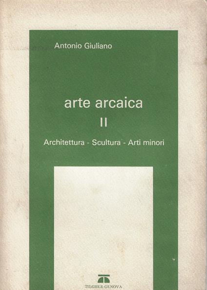 Arte arcaica v. 2: Architettura, scultura, arti minori - Antonio Giuliano - copertina