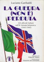 La guerra (non è) perduta : gli ufficiali italiani nell'8a Armata britannica, 1943-1945