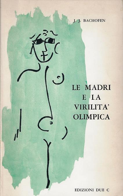 Le madri e la virilità olimpica : studi sulla storia segreta dell'antico mondo mediterraneo - Johann Jakob Bachofen - copertina