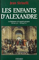 Les enfants d'Alexandre: La littérature et la pensée grecques (334 av. J.-C. - 529 ap. J.-C.)