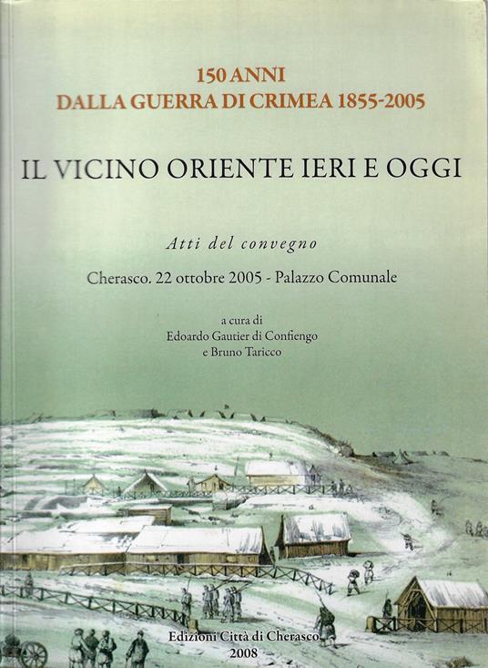 Il vicino Oriente ieri e oggi : 150 anni dalla guerra di Crimea, 1855-2005 : *atti del convegno Cherasco 22 ottobre 2005 - copertina